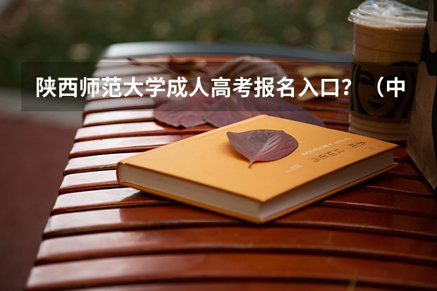 陕西师范大学成人高考报名入口?(中职生能不能考上陕西师范)