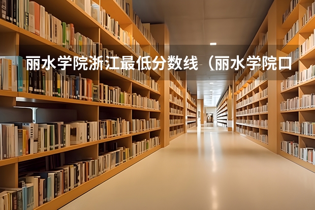 丽水学院浙江最低分数线(丽水学院口腔医学录取分数线)