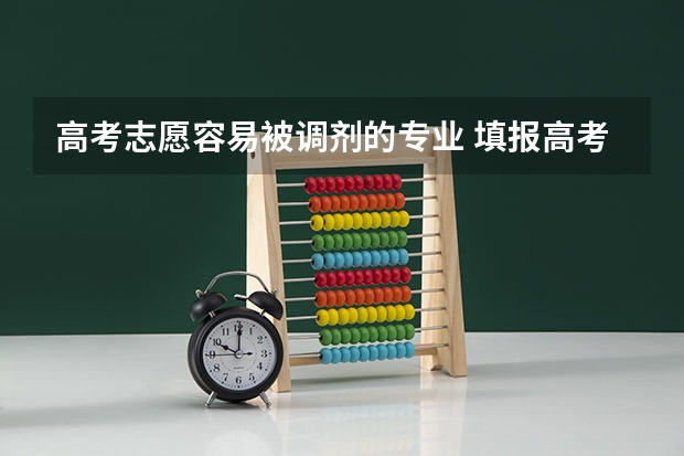高考志愿容易被调剂的专业 填报高考志愿被调剂,是不是就没有报名的专业了?