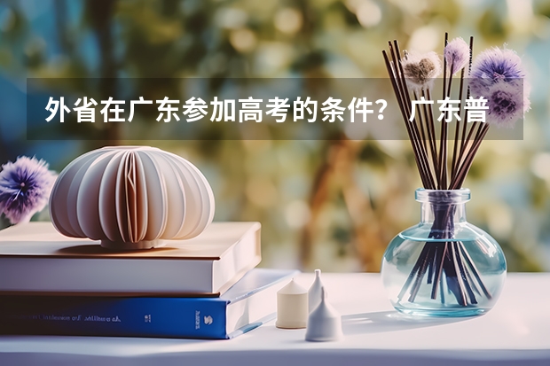 外省在广东参加高考的条件? 广东普通高考报考