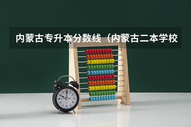 内蒙古专升本分数线（内蒙古二本学校排名及录取分数线）