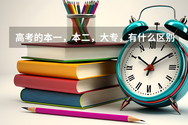 高考的本一,本二,大专,有什么区别,分数线多少,好不好考