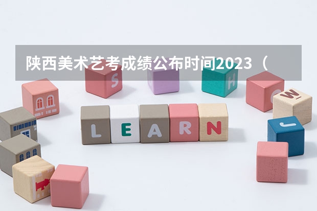 陕西美术艺考成绩公布时间2023(关于陕西咸阳市艺考中考成绩查询的方法)