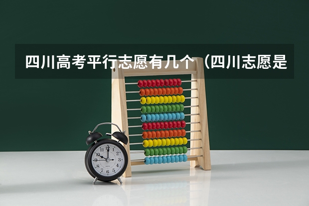 四川高考平行志愿有几个（四川志愿是平行志愿还是顺序志愿）