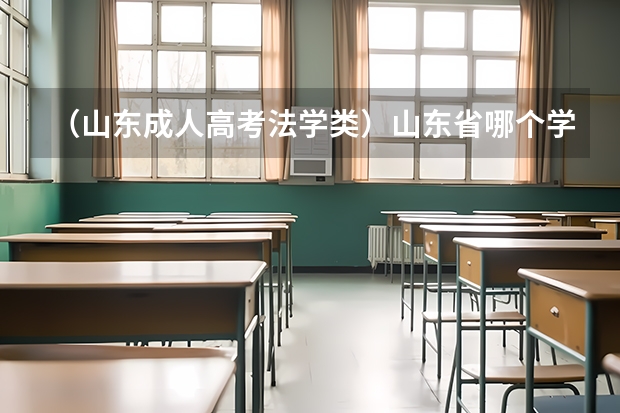 (山东成人高考法学类)山东省哪个学校有法律专业怎么样?成人高考专升本?