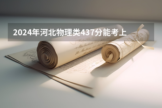 2024年河北物理类437分能考上什么大学?