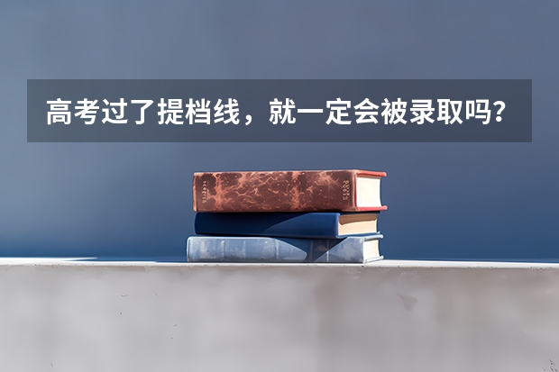高考过了提档线，就一定会被录取吗？