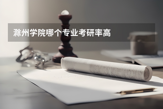 滁州学院哪个专业考研率高