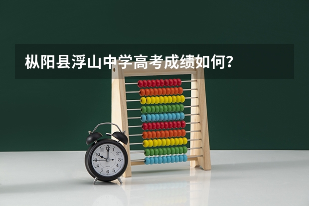 枞阳县浮山中学高考成绩如何?