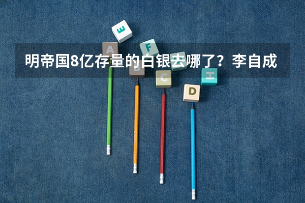 明帝国8亿存量的白银去哪了?李自成为何在国库中只找到10万两? 甘肃高考成绩排名(甘肃高考成绩排名550名能报考啥学校)