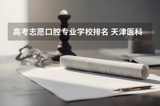高考志愿口腔专业学校排名 天津医科大学专业排名
