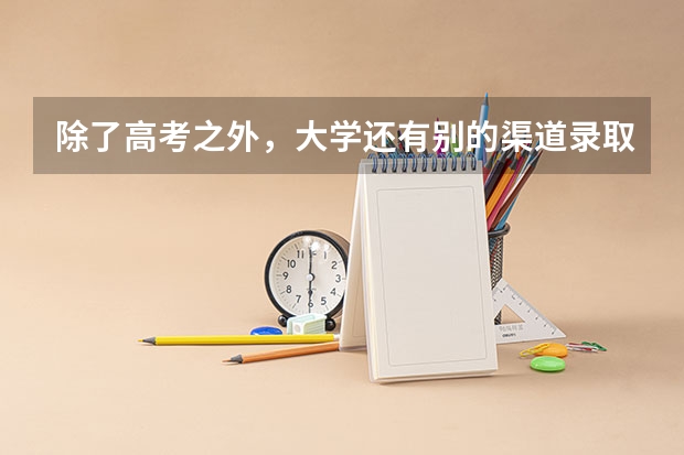 除了高考之外，大学还有别的渠道录取新生吗？