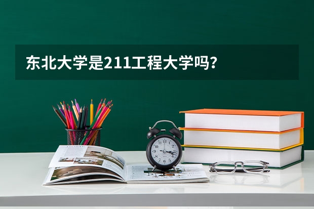 东北大学是211工程大学吗？