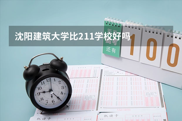 沈阳建筑大学比211学校好吗