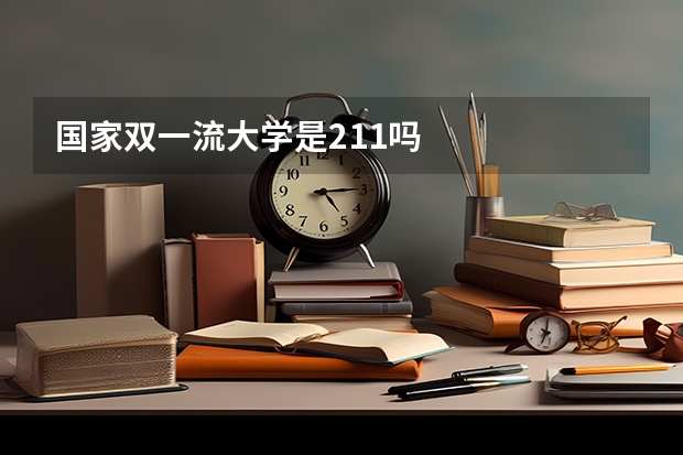 国家双一流大学是211吗