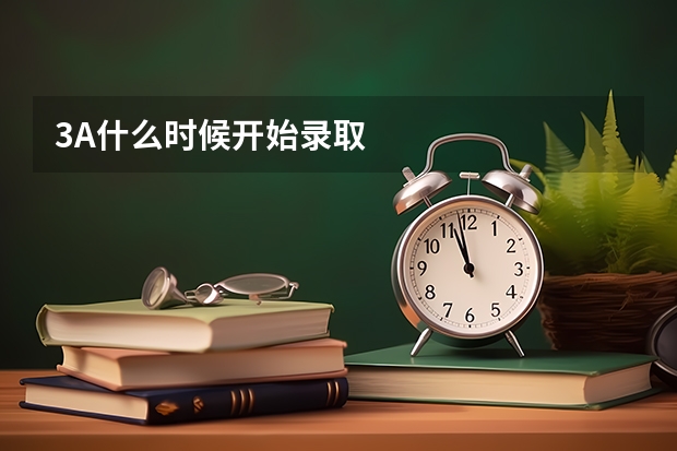 3A什么时候开始录取