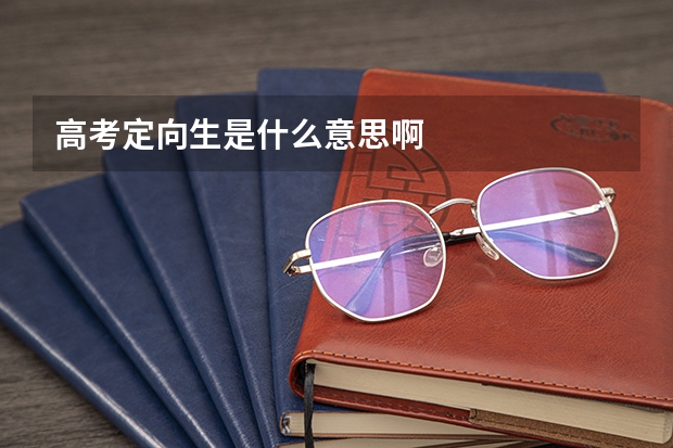高考定向生是什么意思啊