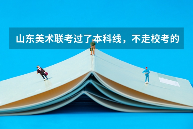 山东美术联考过了本科线,不走校考的话,都可以直接报哪些学校?省内的有哪些?省外的能报么
