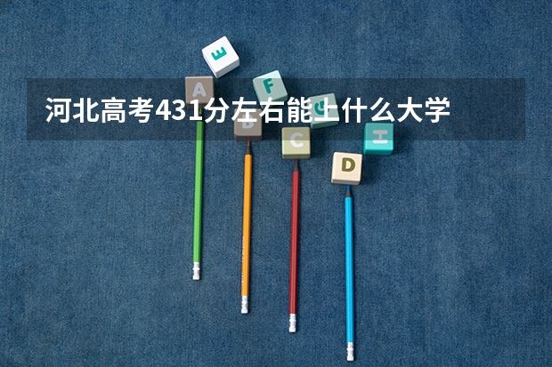 河北高考431分左右能上什么大学