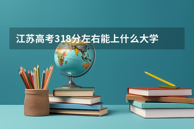 江苏高考318分左右能上什么大学