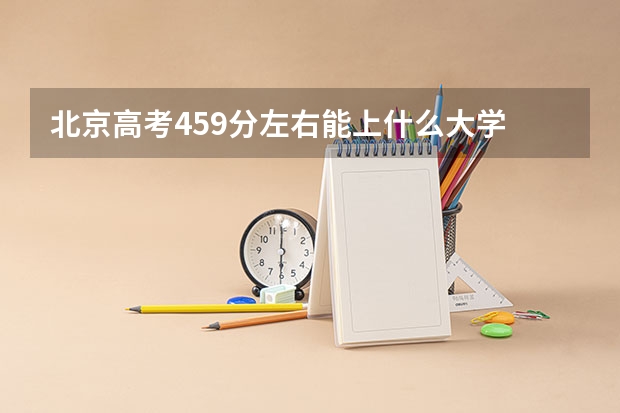 北京高考459分左右能上什么大学