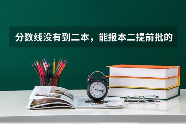 分数线没有到二本，能报本二提前批的学校吗