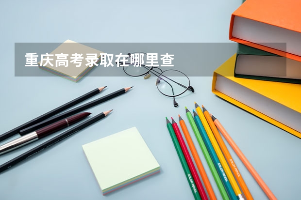重庆高考录取在哪里查