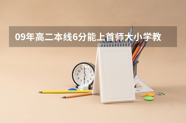 09年高二本线6分能上首师大小学教育的专业吗?