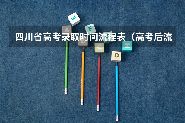 四川省高考录取时间流程表(高考后流程时间安排详细)