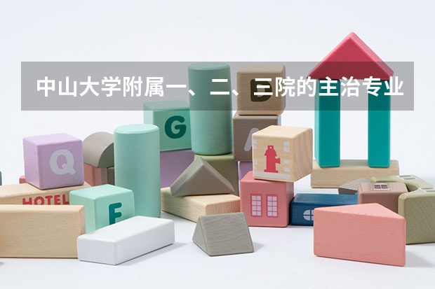 中山大学附属一、二、三院的主治专业是什么?