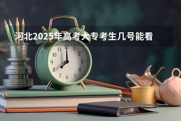 河北2025年高考大专考生几号能看到录取结果 河北省高考录取查询时间