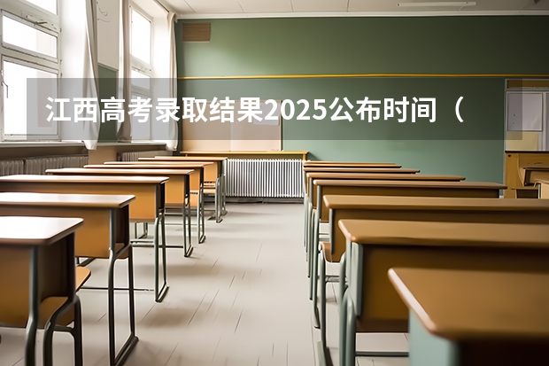 江西高考录取结果2025公布时间（江西2025年高考录取时间）