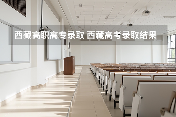 西藏高职高专录取 西藏高考录取结果公布时间