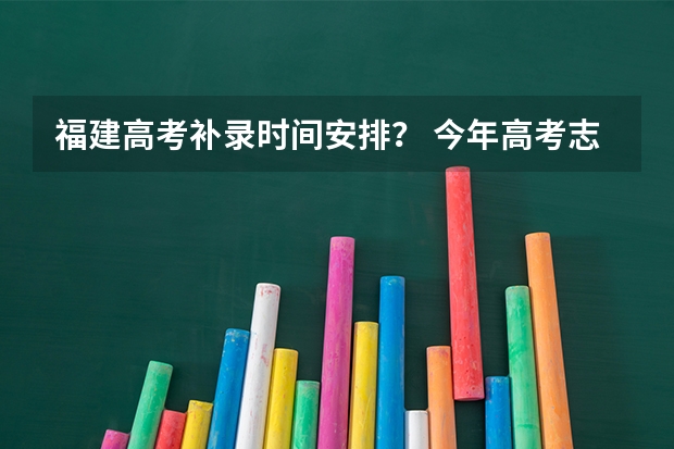 福建高考补录时间安排？ 今年高考志愿补录时间