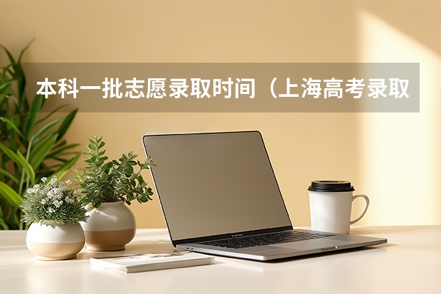 本科一批志愿录取时间（上海高考录取时间及录取流程）