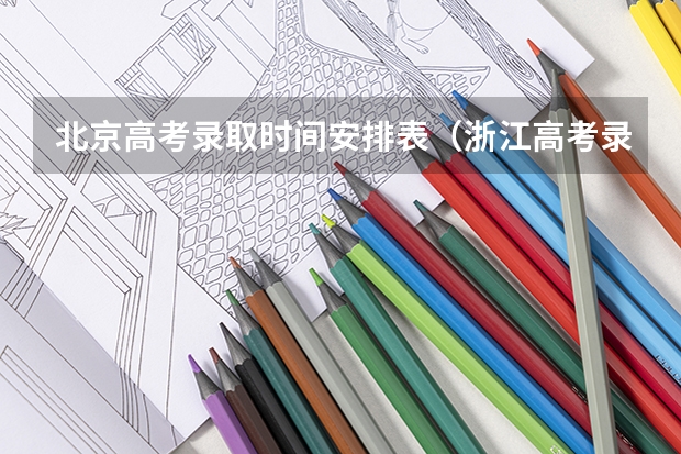 北京高考录取时间安排表(浙江高考录取结果时间安排)