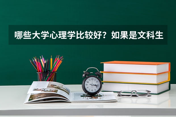 哪些大学心理学比较好？如果是文科生考的话录取分大概多少？