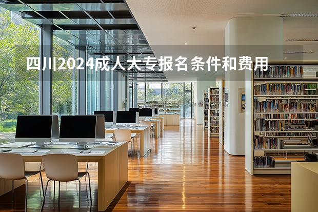 四川2024成人大专报名条件和费用大概需要多少