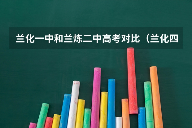 兰化一中和兰炼二中高考对比（兰化四中高考上本科线）
