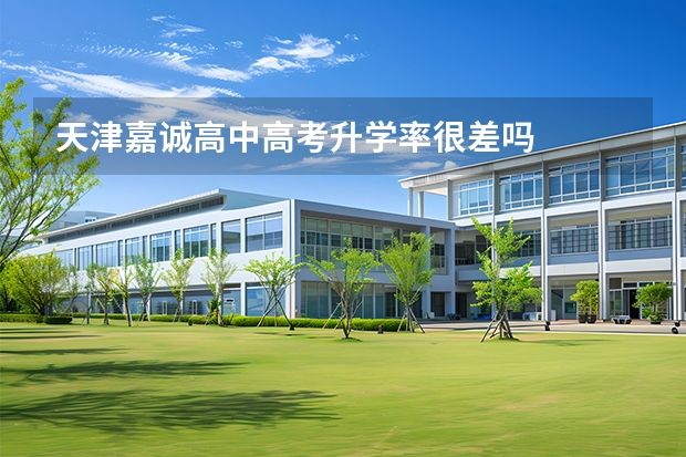 天津嘉诚高中高考升学率很差吗