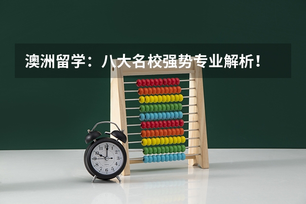 澳洲留学:八大名校强势专业解析! 快来看,澳洲最难申请的10所大学,你碰壁了么