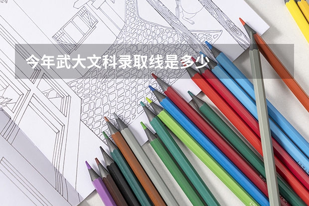 今年武大文科录取线是多少
