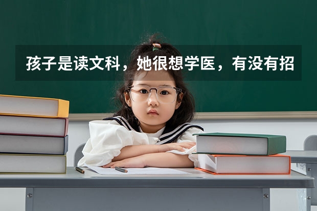 孩子是读文科，她很想学医，有没有招收文科生的医学专业呢？