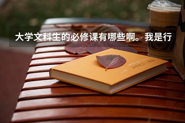 大学文科生的必修课有哪些啊。我是行政管理专业