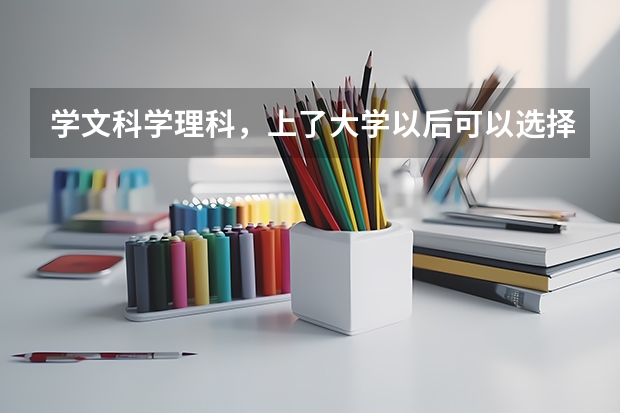 学文科学理科，上了大学以后可以选择什么专业？