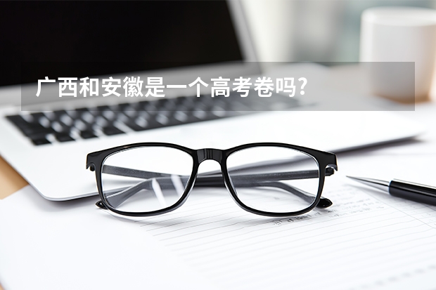 广西和安徽是一个高考卷吗?