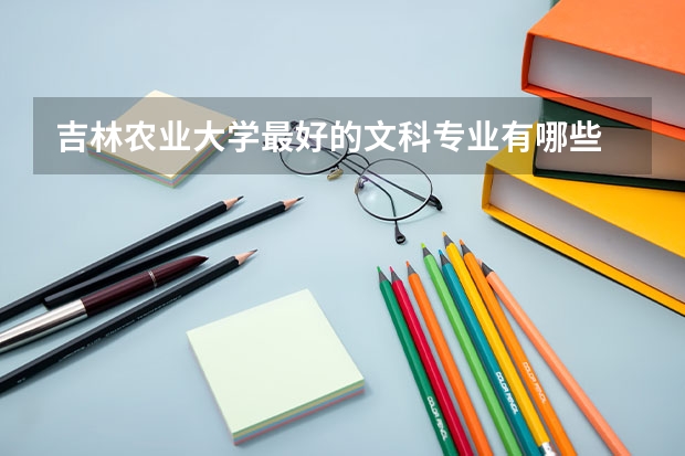 吉林农业大学最好的文科专业有哪些