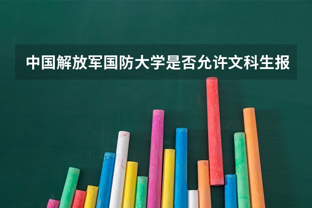中国解放军国防大学是否允许文科生报考  报考标准是什么