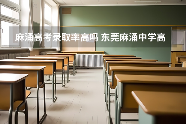 麻涌高考录取率高吗 东莞麻涌中学高考本科率