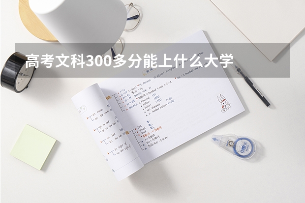 高考文科300多分能上什么大学